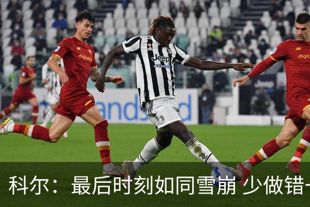 科尔：最后时刻如同雪崩 少做错一件事都不会被翻盘